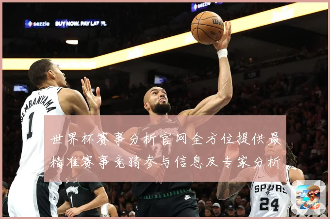 世界杯赛事分析官网全方位提供最精准赛事竞猜参与信息及专家分析数据研判-深度解析