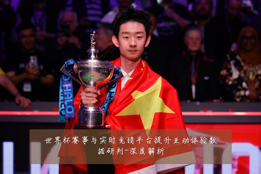 世界杯赛事与实时竞猜平台提升互动体验数据研判-深度解析